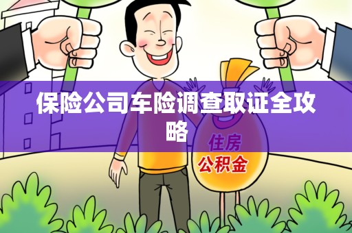 广德保险公司车险调查取证全攻略